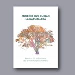 Libro Mujeres que cuidan la naturaleza - Relatos de defensoras del ambiente en Colombia
